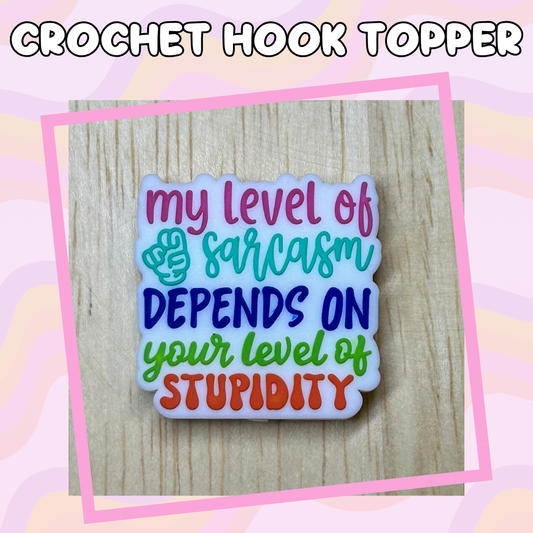 My Level of Sarcasm Depends on you Level of Stupidity Crochet Hook