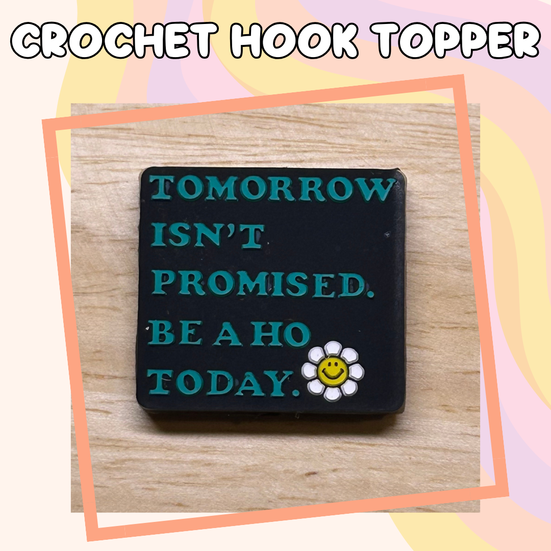 Tomorrow Isn't Promised Be a Ho Crochet Hook