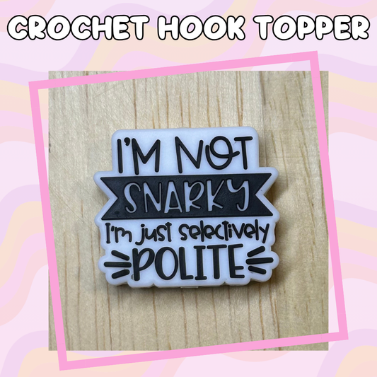 I'm Not Snarky I'm just Selectively Polite Crochet Hook