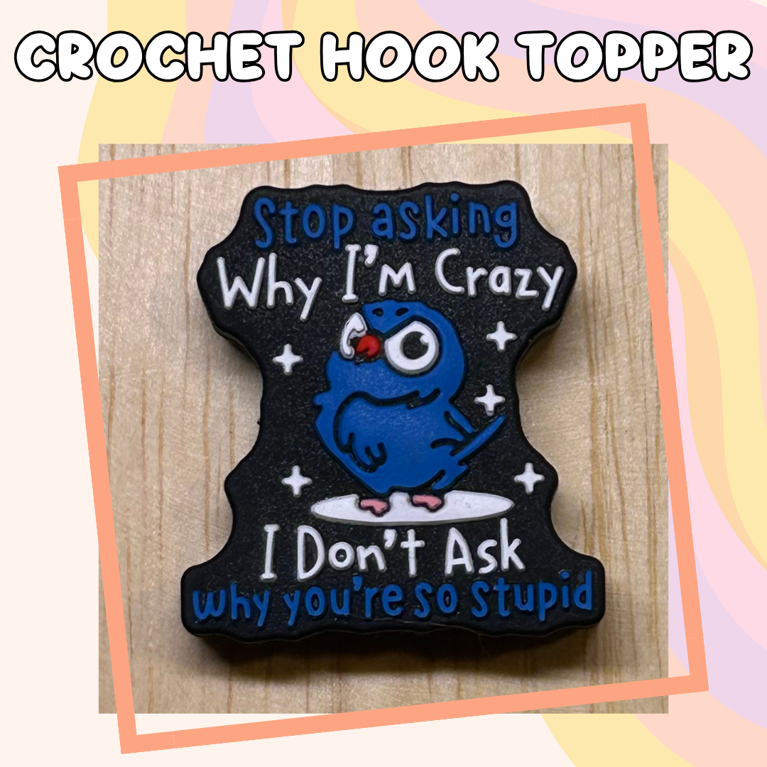 Stop Asking Why I'm Crazy Bird Animal Crochet Hook