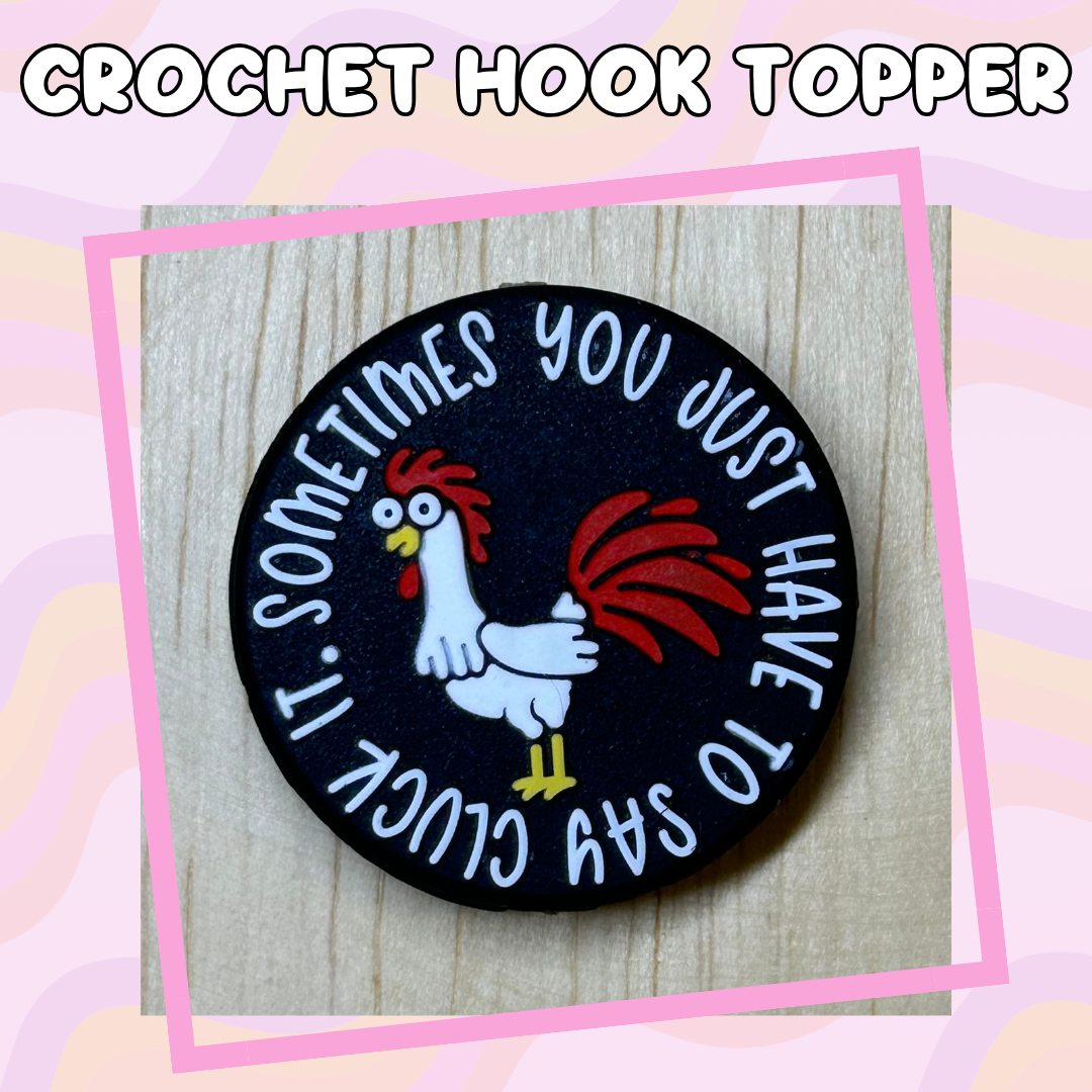 Sometimes You Just Have to Say Cluck It Crochet Hook