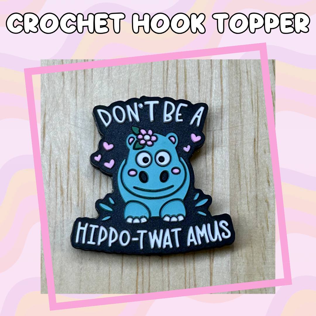 Animal Quote Don't Be a Hippo-Twat-Amus Crochet Hook