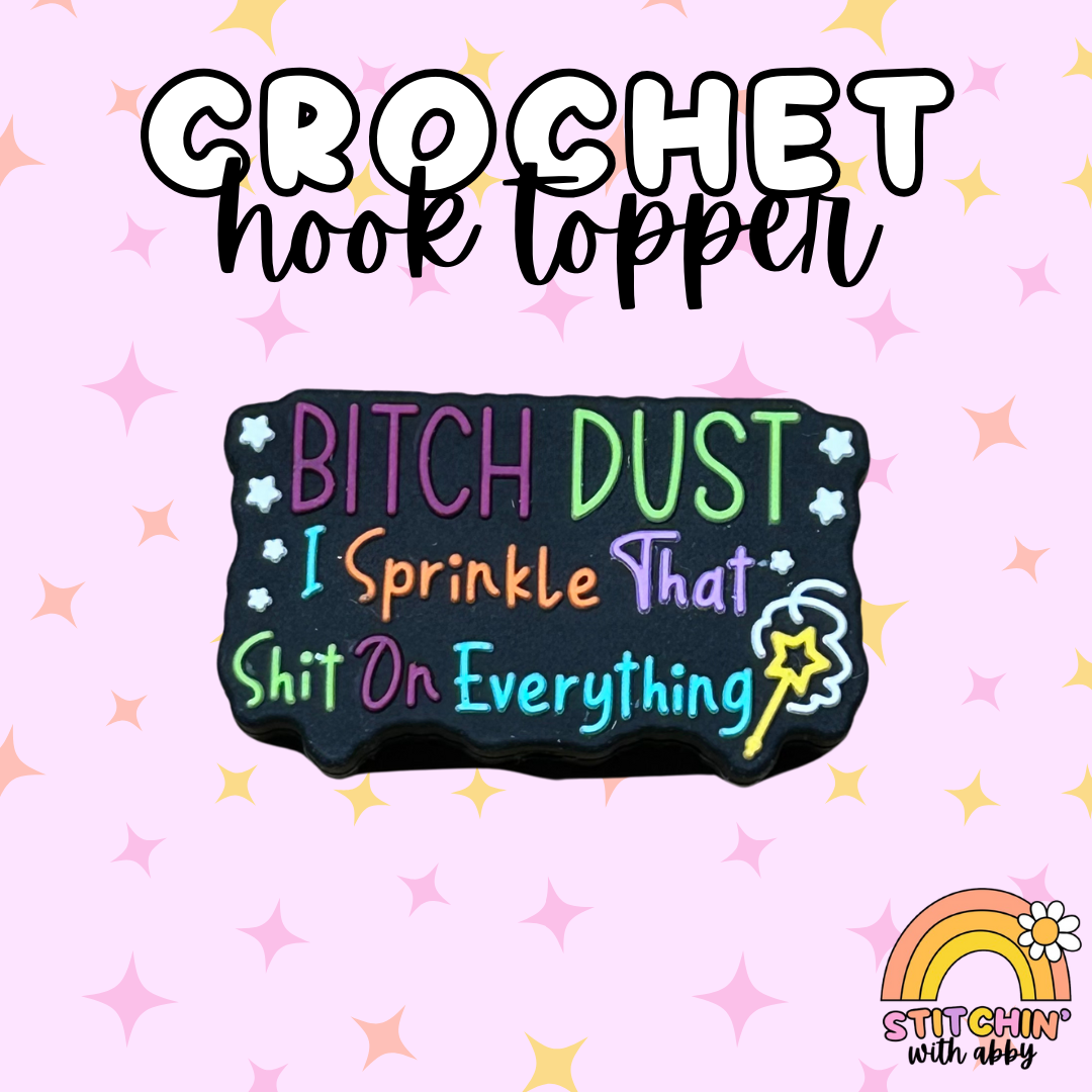 Bitch Dust I Sprinkle That Shit on Everything Crochet Hook