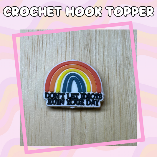 Rainbow Don't Let Idiots Ruin Your Day Crochet Hook