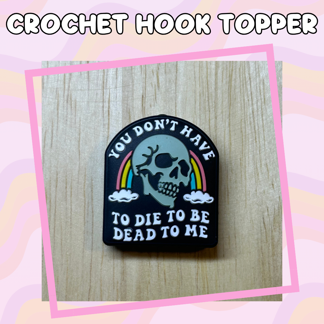 You Don't Have to Die to be Dead to Me Rainbow Crochet Hooks