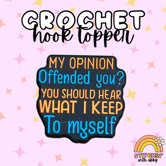 My Opinion Offended You? You Should Hear What I Keep to Myself Crochet Hook