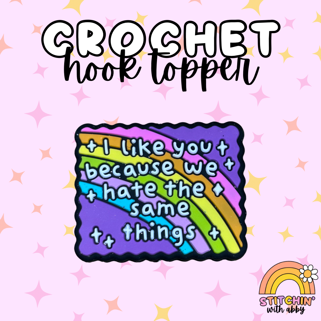 I Like You Because We Hate the Same Things Crochet Hook