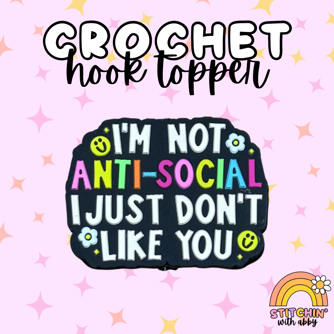 I'm Not Anti-Social, I just Don't Like You Crochet Hook